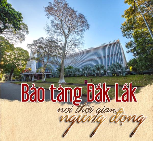 Bảo tàng Đắk Lắk nơi thời gian ngưng đọng